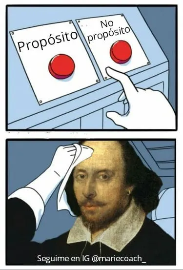 Propósito, o no propósito, he aquí el dilema…